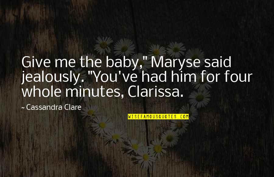 Concentracion De Las Soluciones Quotes By Cassandra Clare: Give me the baby," Maryse said jealously. "You've