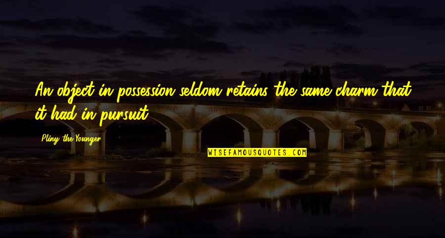 Concentracion Quotes By Pliny The Younger: An object in possession seldom retains the same