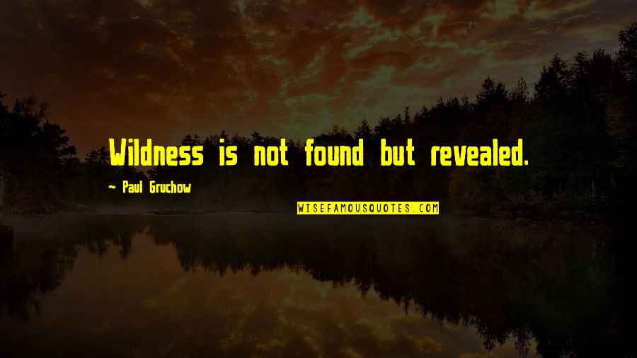 Concentraciones Menores Quotes By Paul Gruchow: Wildness is not found but revealed. Concentraciones Menores Quotes By Paul Gruchow: Wildness is not found but revealed.