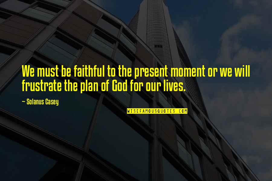 Concentraciones Menores Quotes By Solanus Casey: We must be faithful to the present moment Concentraciones Menores Quotes By Solanus Casey: We must be faithful to the present moment