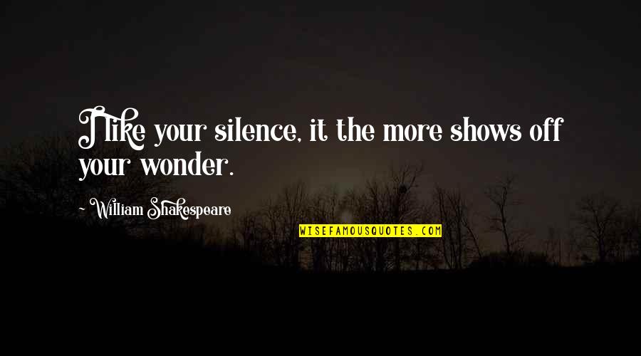 Concentraciones Menores Quotes By William Shakespeare: I like your silence, it the more shows Concentraciones Menores Quotes By William Shakespeare: I like your silence, it the more shows