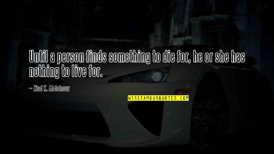 Concentrarse Quotes By Ziad K. Abdelnour: Until a person finds something to die for,