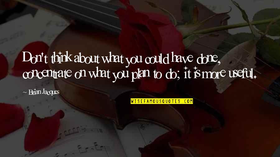 Concentrate On Future Quotes By Brian Jacques: Don't think about what you could have done,