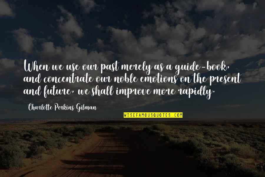 Concentrate On Future Quotes By Charlotte Perkins Gilman: When we use our past merely as a