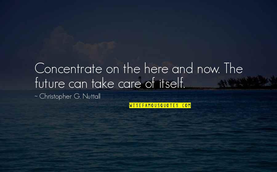 Concentrate On Future Quotes By Christopher G. Nuttall: Concentrate on the here and now. The future