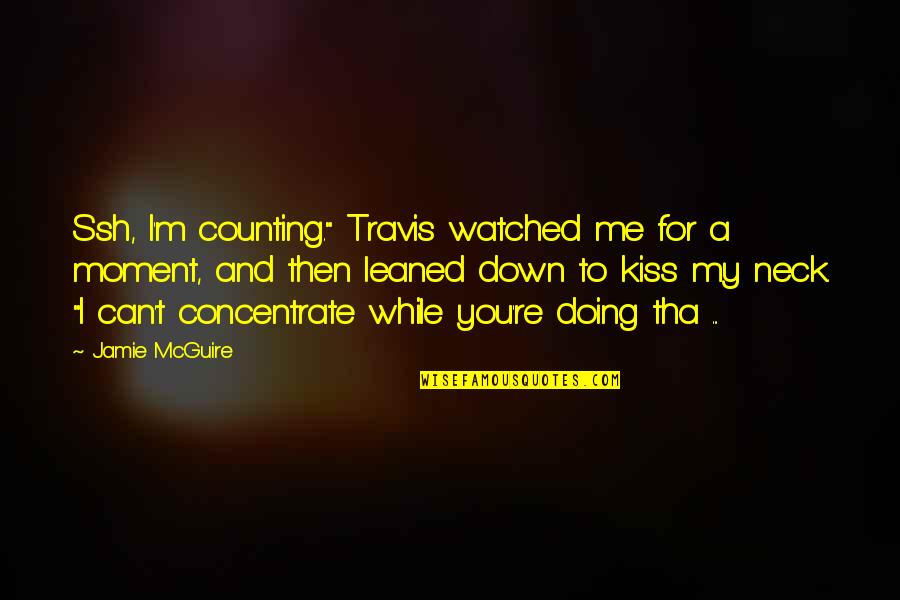 Concentrate On Me Quotes By Jamie McGuire: Ssh, I'm counting." Travis watched me for a