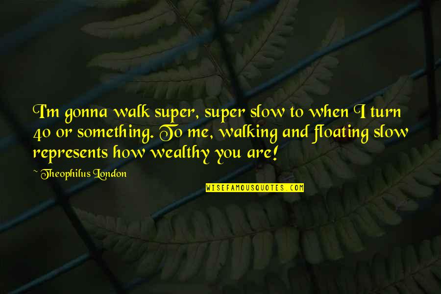 Concentrate On Me Quotes By Theophilus London: I'm gonna walk super, super slow to when