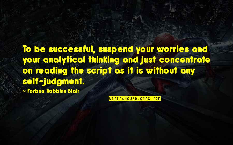 Concentrate On Self Quotes By Forbes Robbins Blair: To be successful, suspend your worries and your