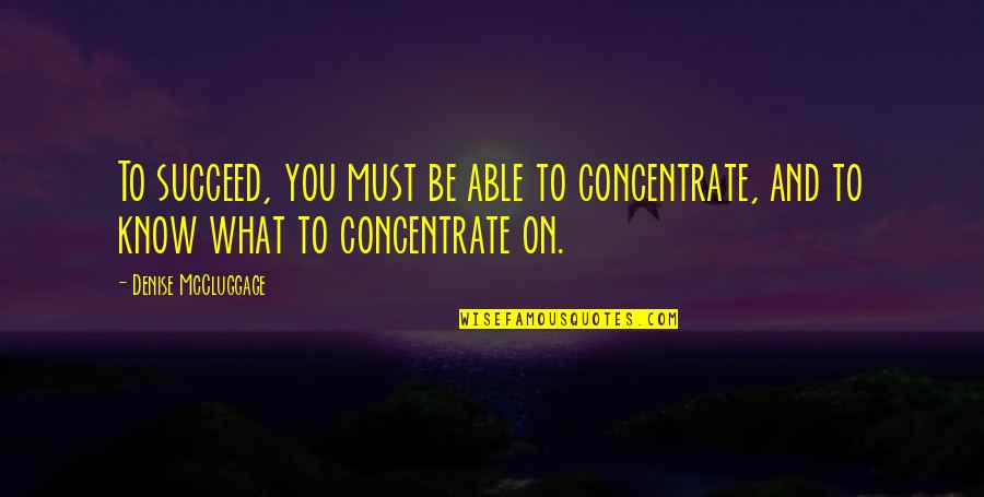 Concentrate Quotes By Denise McCluggage: To succeed, you must be able to concentrate,