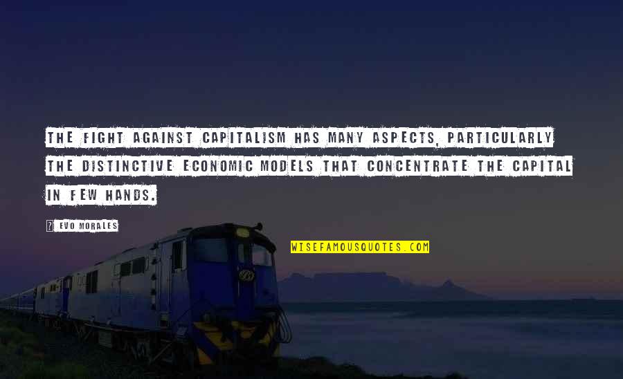 Concentrate Quotes By Evo Morales: The fight against capitalism has many aspects, particularly