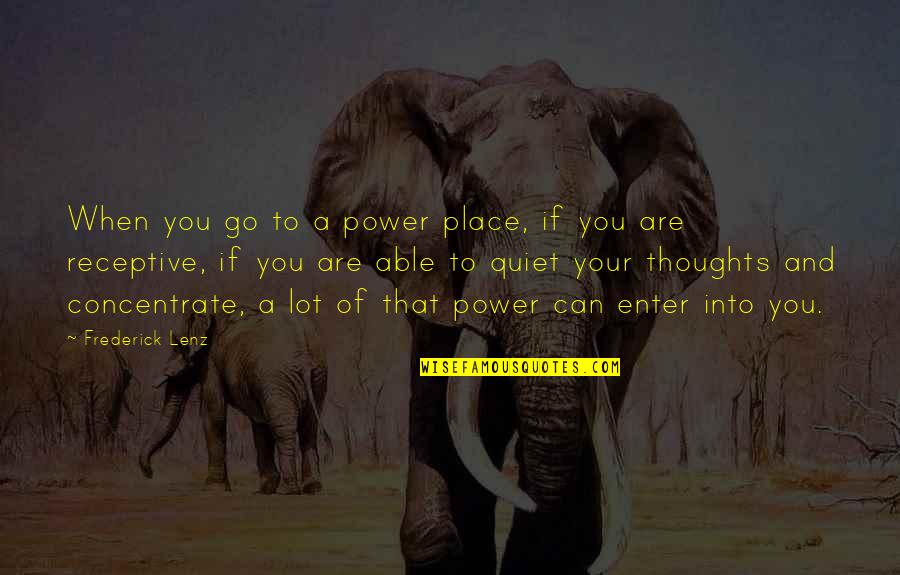 Concentrate Quotes By Frederick Lenz: When you go to a power place, if