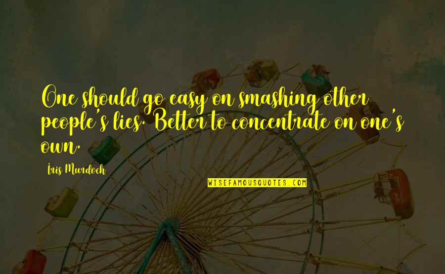 Concentrate Quotes By Iris Murdoch: One should go easy on smashing other people's