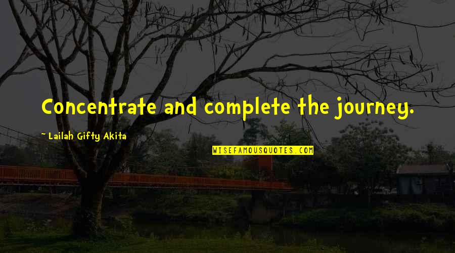 Concentrate Quotes By Lailah Gifty Akita: Concentrate and complete the journey.