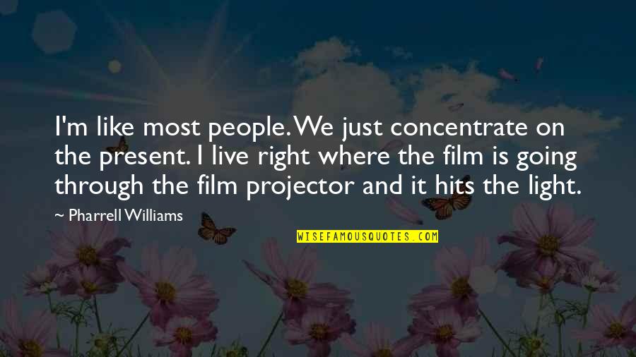 Concentrate Quotes By Pharrell Williams: I'm like most people. We just concentrate on