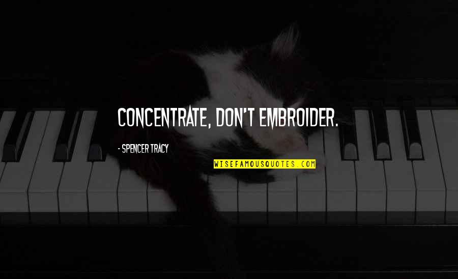Concentrate Quotes By Spencer Tracy: Concentrate, don't embroider.
