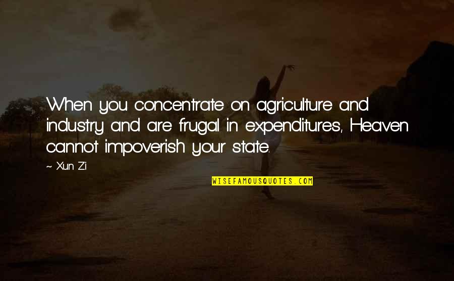 Concentrate Quotes By Xun Zi: When you concentrate on agriculture and industry and