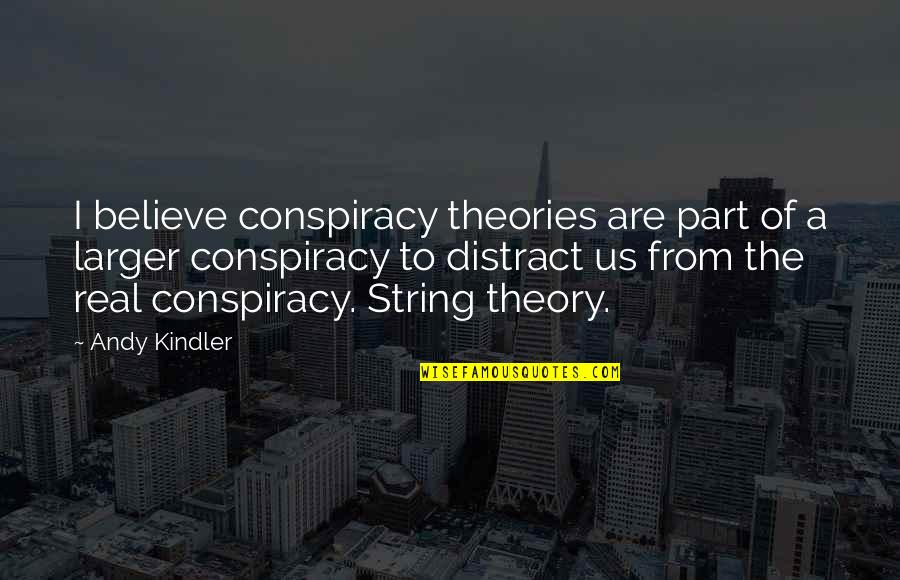 Concentratie Quotes By Andy Kindler: I believe conspiracy theories are part of a Concentratie Quotes By Andy Kindler: I believe conspiracy theories are part of a