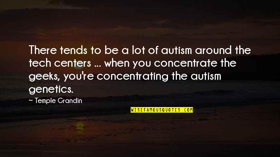 Concentrating Quotes By Temple Grandin: There tends to be a lot of autism