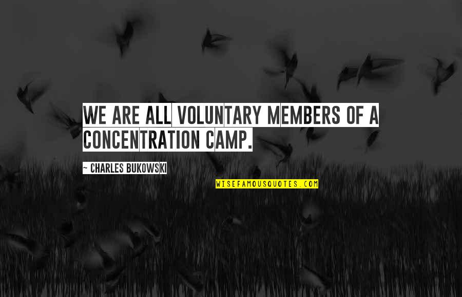 Concentration Camp Quotes By Charles Bukowski: We are all voluntary members of a concentration