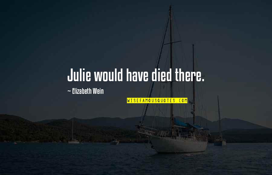 Concentration Camp Quotes By Elizabeth Wein: Julie would have died there.