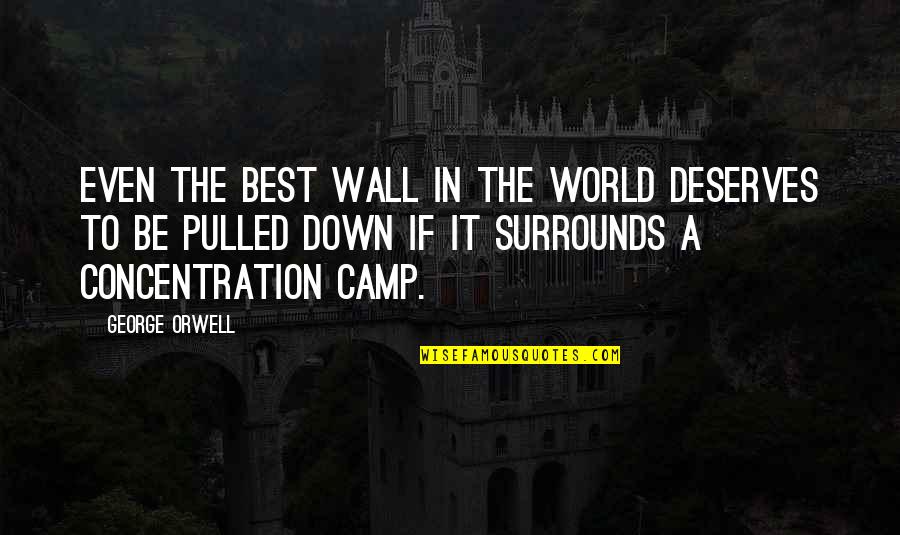 Concentration Camp Quotes By George Orwell: Even the best wall in the world deserves