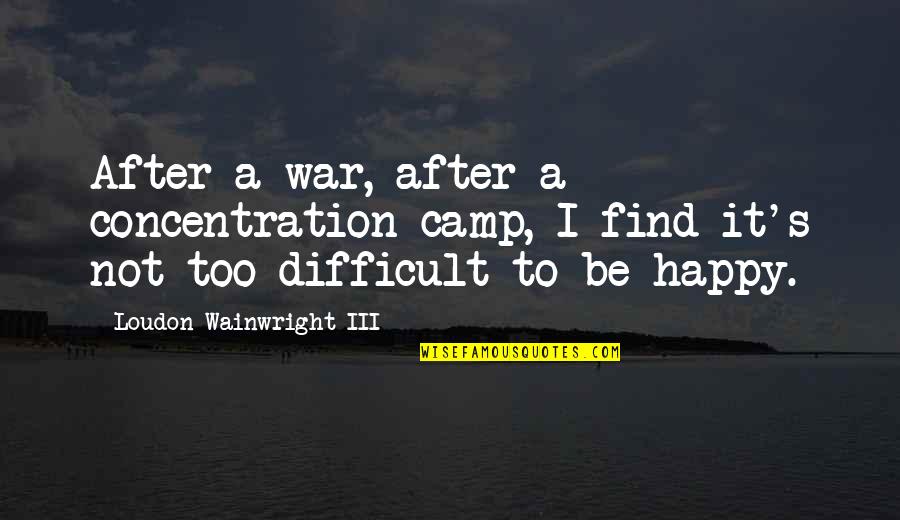 Concentration Camp Quotes By Loudon Wainwright III: After a war, after a concentration camp, I