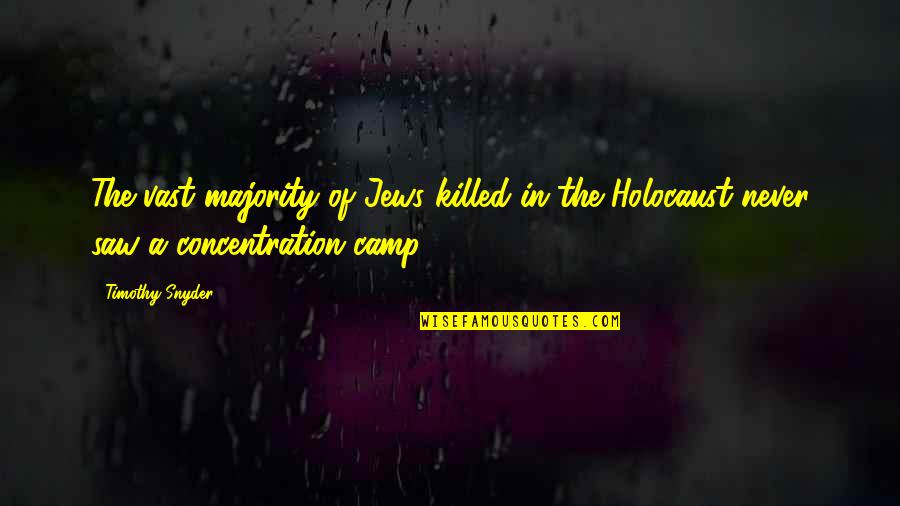 Concentration Camp Quotes By Timothy Snyder: The vast majority of Jews killed in the