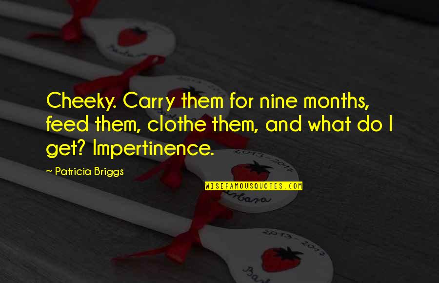 Concentration Camp Survivors Quotes By Patricia Briggs: Cheeky. Carry them for nine months, feed them, Concentration Camp Survivors Quotes By Patricia Briggs: Cheeky. Carry them for nine months, feed them,