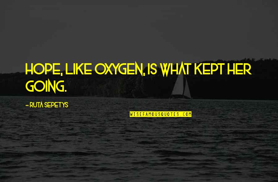 Concentration Camps In The Holocaust Quotes By Ruta Sepetys: Hope, like oxygen, is what kept her going.