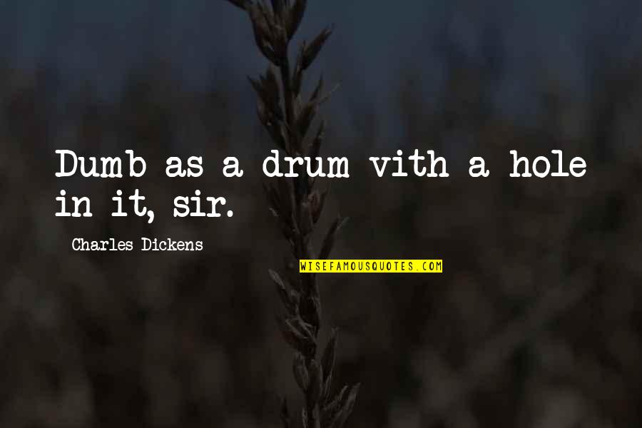 Concentration Camps Quotes By Charles Dickens: Dumb as a drum vith a hole in
