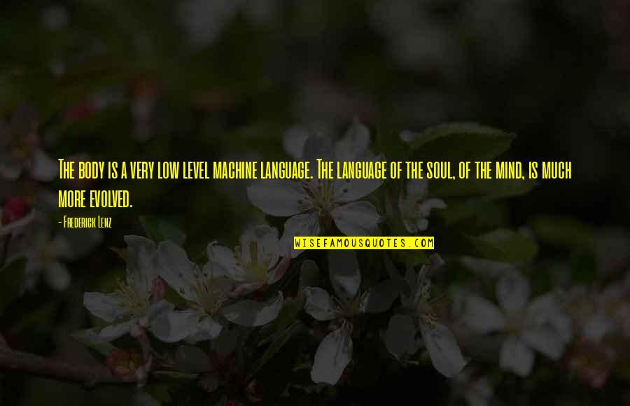 Concentration Camps Quotes By Frederick Lenz: The body is a very low level machine