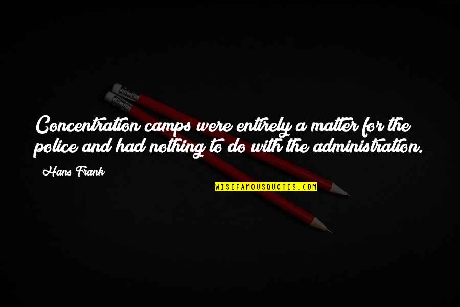 Concentration Camps Quotes By Hans Frank: Concentration camps were entirely a matter for the