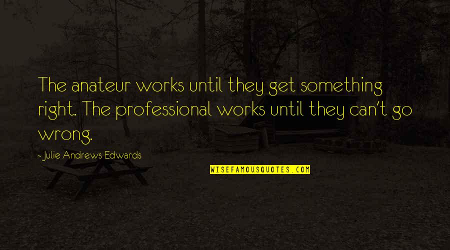 Concentration Camps Quotes By Julie Andrews Edwards: The anateur works until they get something right.