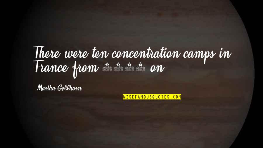 Concentration Camps Quotes By Martha Gellhorn: There were ten concentration camps in France from
