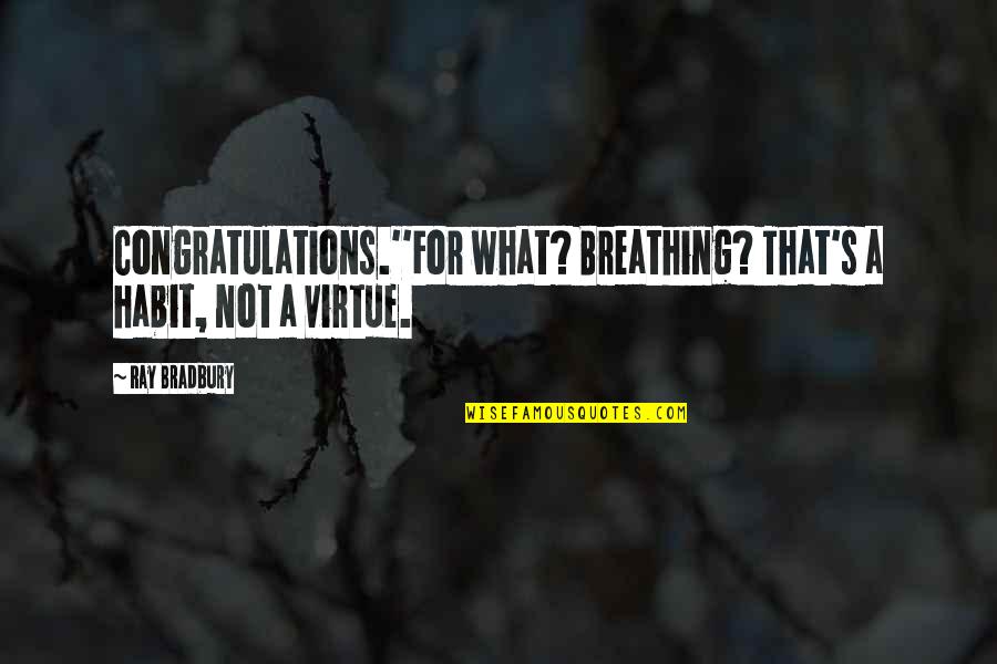 Concentration Camps Quotes By Ray Bradbury: Congratulations.''For what? Breathing? That's a habit, not a