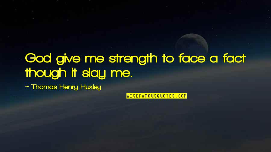 Concentration Camps Quotes By Thomas Henry Huxley: God give me strength to face a fact