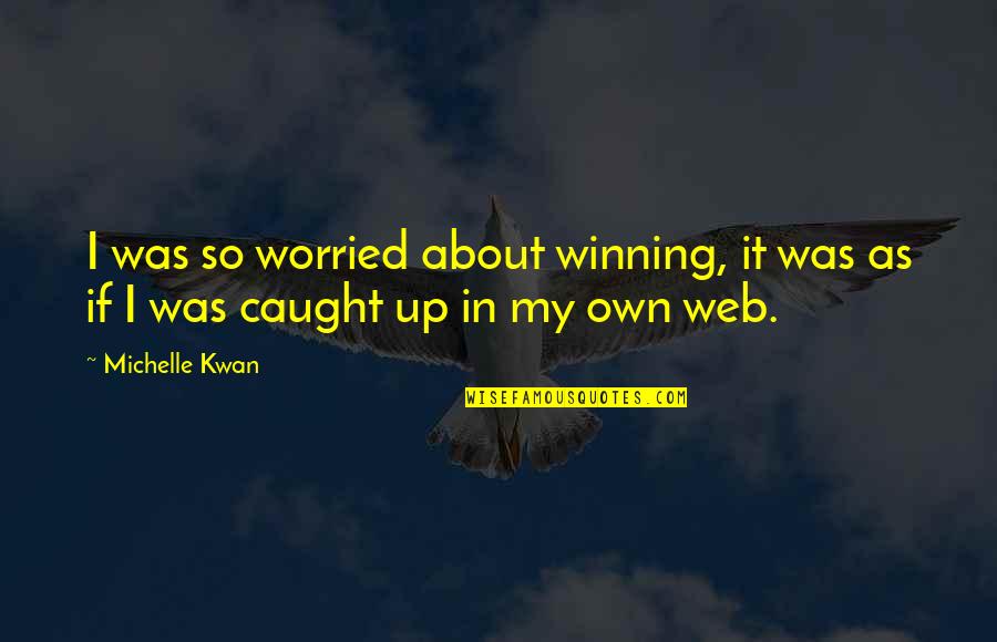 Concentration Motivational Quotes By Michelle Kwan: I was so worried about winning, it was