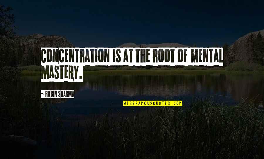 Concentration Motivational Quotes By Robin Sharma: Concentration is at the root of mental mastery.