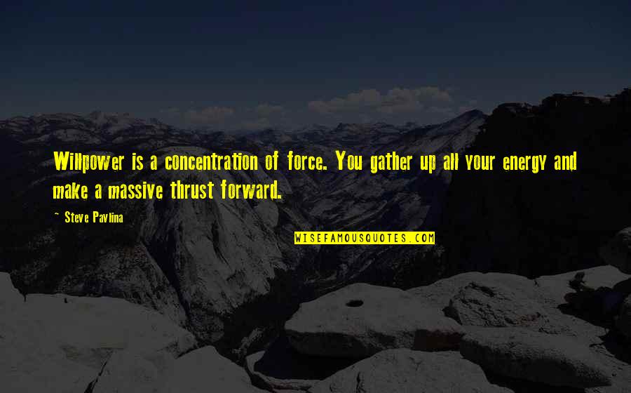 Concentration Of Force Quotes By Steve Pavlina: Willpower is a concentration of force. You gather