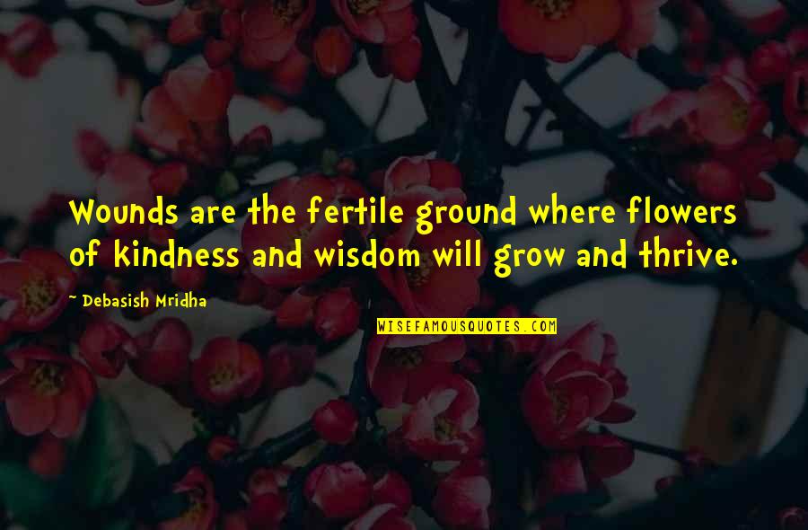 Concentration Of Naoh Quotes By Debasish Mridha: Wounds are the fertile ground where flowers of