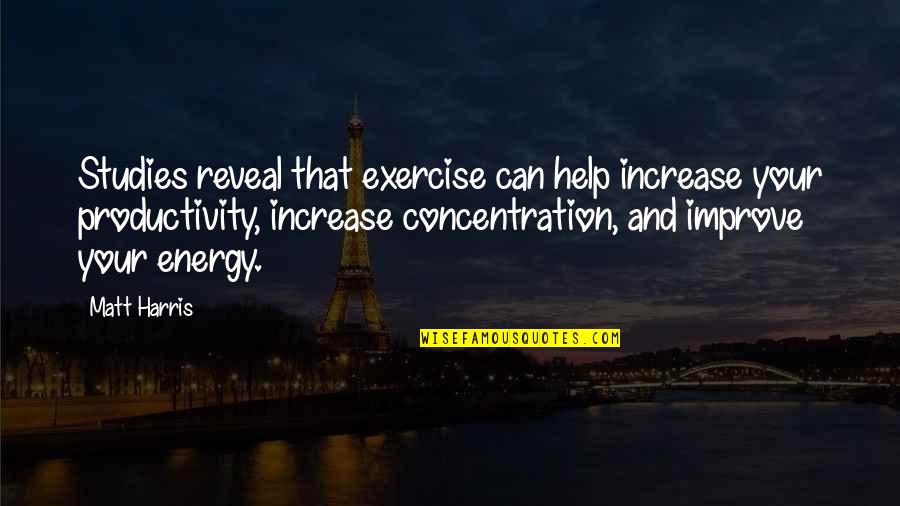 Concentration On Studies Quotes By Matt Harris: Studies reveal that exercise can help increase your