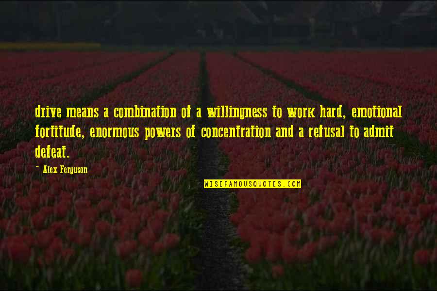 Concentration On Work Quotes By Alex Ferguson: drive means a combination of a willingness to
