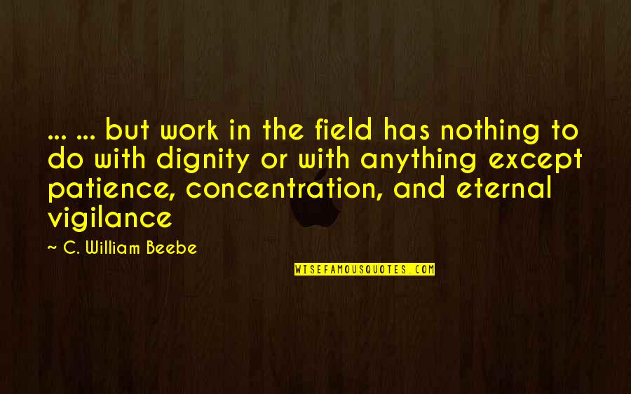 Concentration On Work Quotes By C. William Beebe: ... ... but work in the field has