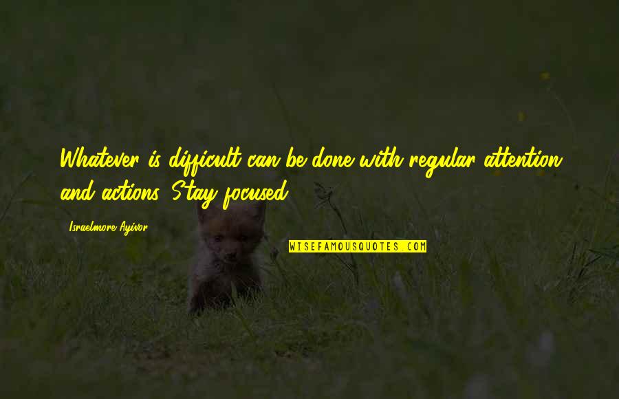 Concentration On Work Quotes By Israelmore Ayivor: Whatever is difficult can be done with regular
