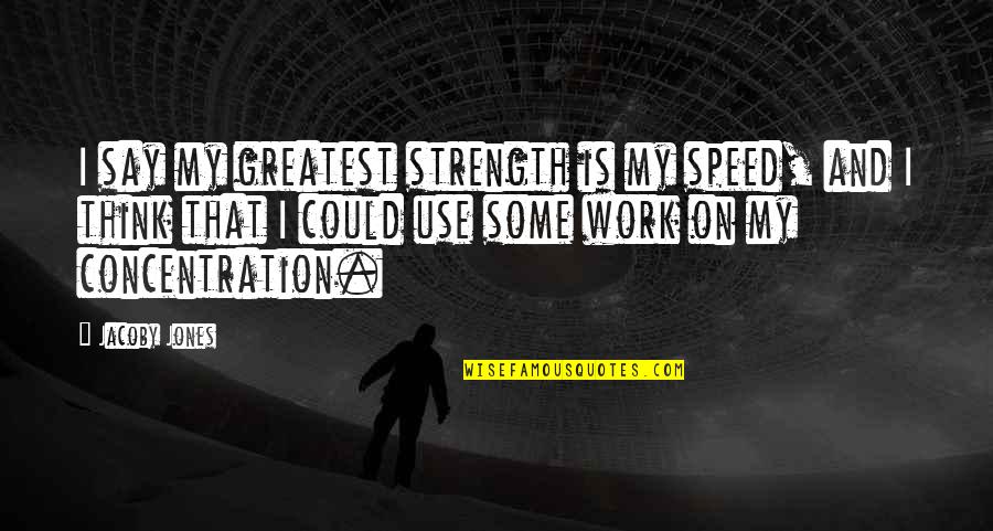 Concentration On Work Quotes By Jacoby Jones: I say my greatest strength is my speed,
