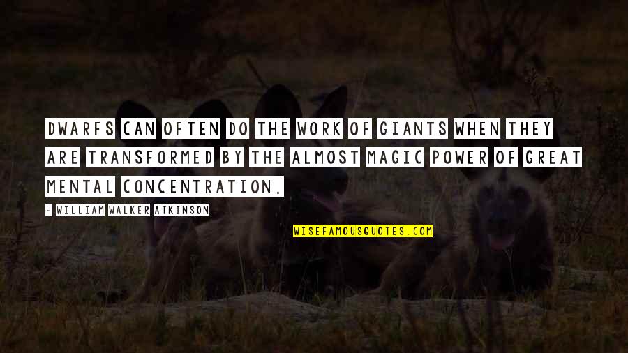 Concentration On Work Quotes By William Walker Atkinson: Dwarfs can often do the work of giants