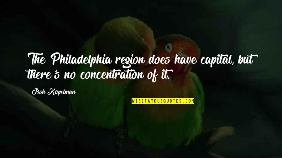 Concentration Quotes By Josh Kopelman: The Philadelphia region does have capital, but there's