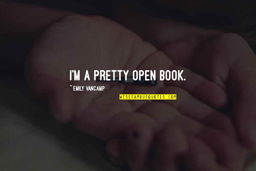 Concentrations Music Quotes By Emily VanCamp: I'm a pretty open book. Concentrations Music Quotes By Emily VanCamp: I'm a pretty open book.