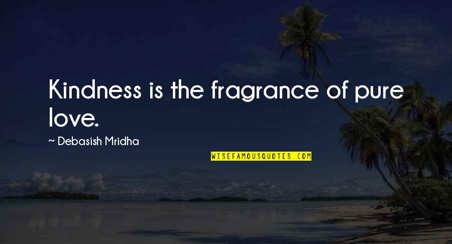 Concentred Quotes By Debasish Mridha: Kindness is the fragrance of pure love.