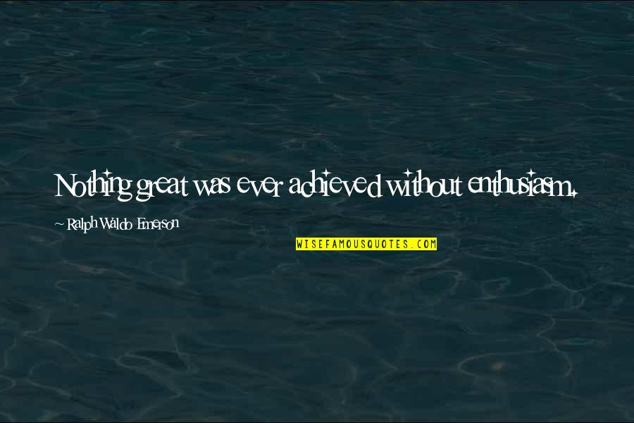 Concentres Dhier Quotes By Ralph Waldo Emerson: Nothing great was ever achieved without enthusiasm.